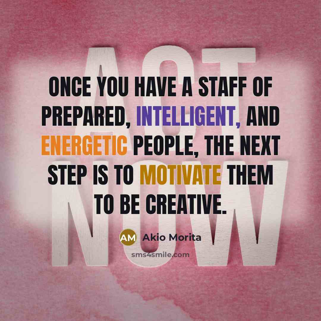 “Once you have a staff of prepared, intelligent, and energetic…” quote by Akio Morita