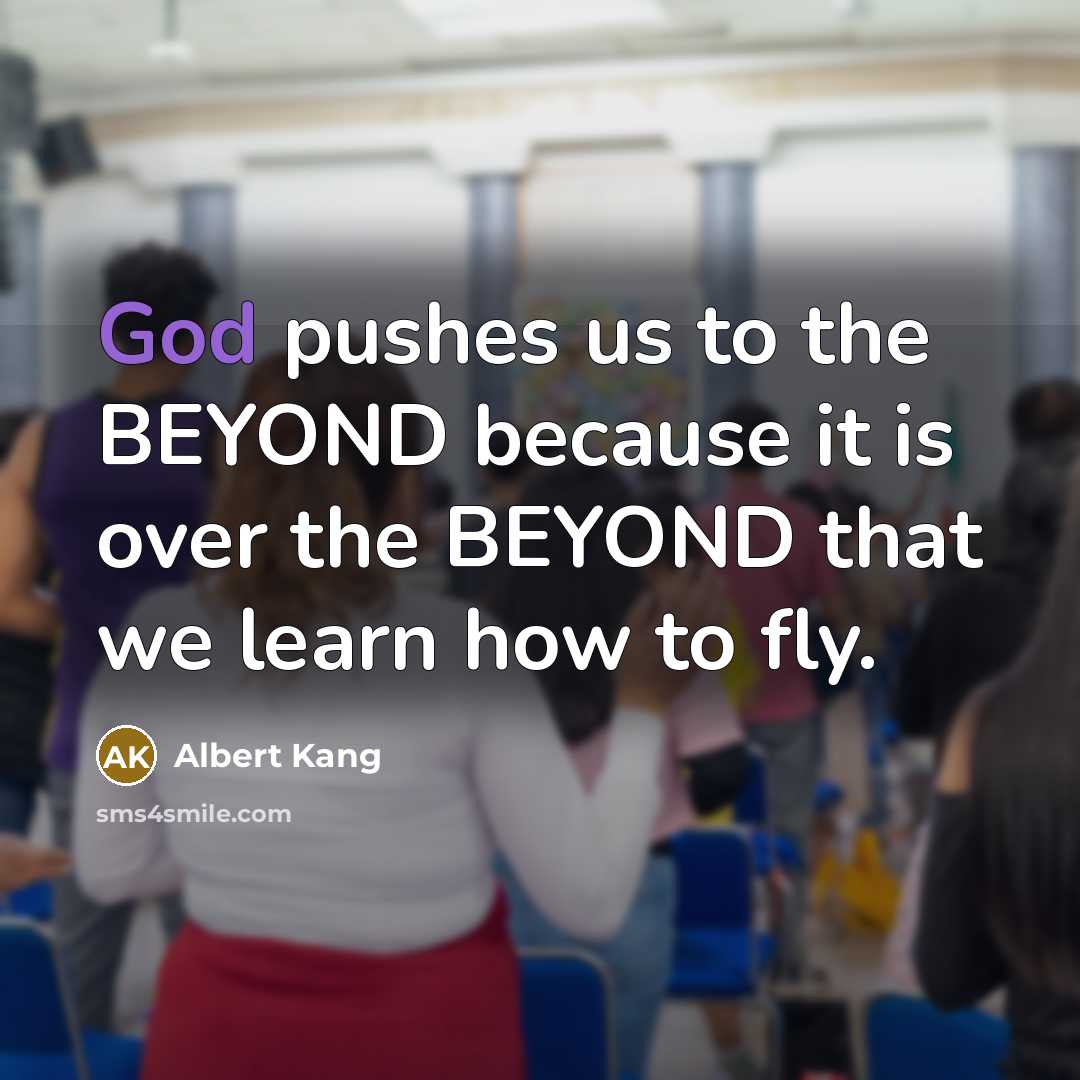 “God pushes us to the BEYOND because it is over…” quote by Albert Kang