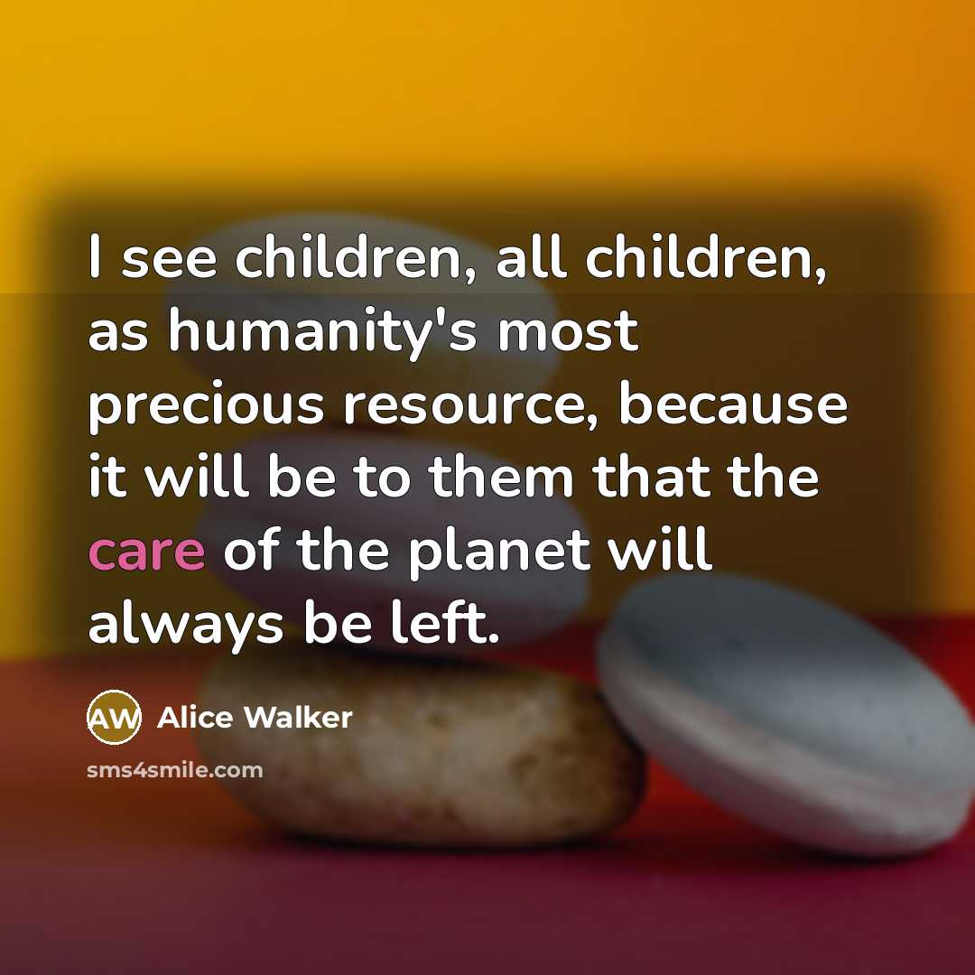 “I see children, all children, as humanity's most precious resource,…” quote by Alice Walker