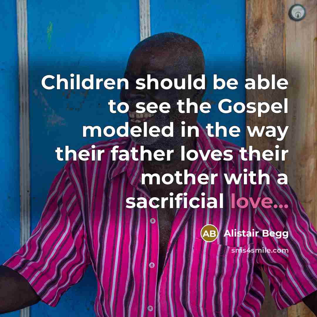 “Children should be able to see the Gospel modeled in…” quote by Alistair Begg