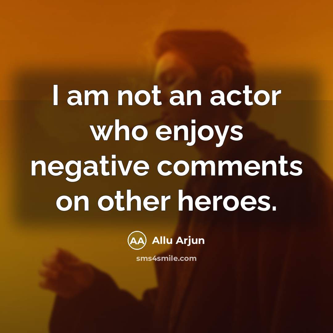 “I am not an actor who enjoys negative comments on…” quote by Allu Arjun