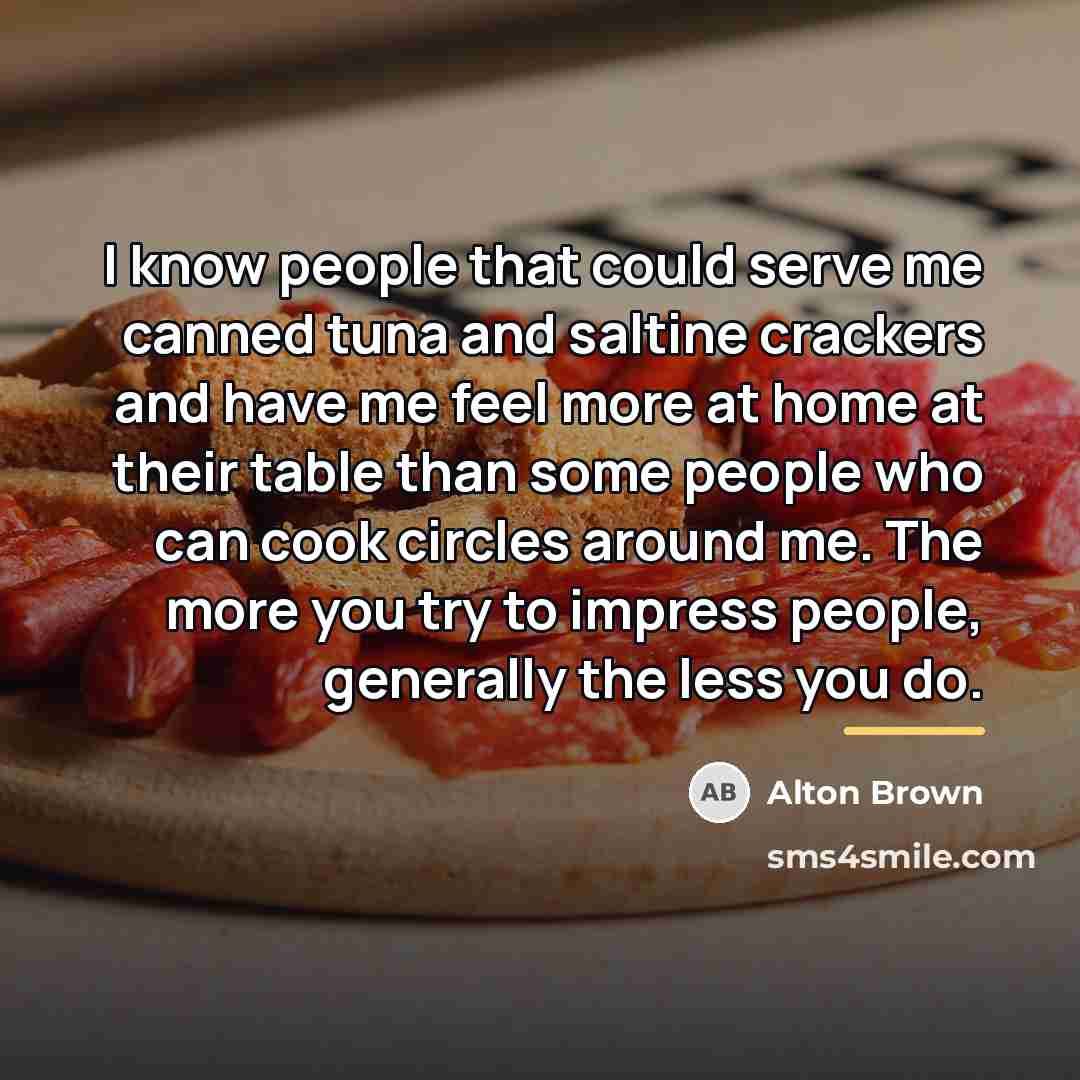 “I know people that could serve me canned tuna and…” quote by Alton Brown