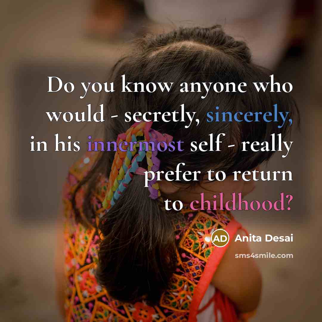 “Do you know anyone who would - secretly, sincerely, in…” quote by Anita Desai