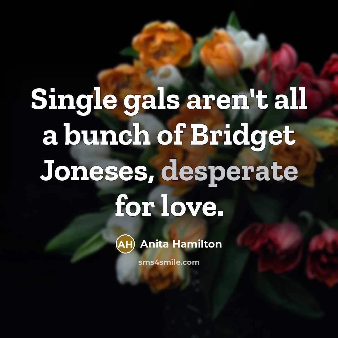 “Single gals aren't all a bunch of Bridget Joneses, desperate…” quote by Anita Hamilton