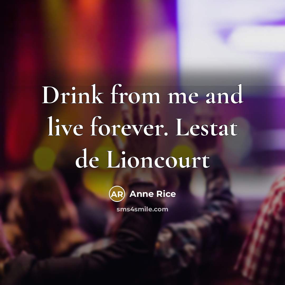 “Drink from me and live forever. Lestat de Lioncourt…” quote by Anne Rice