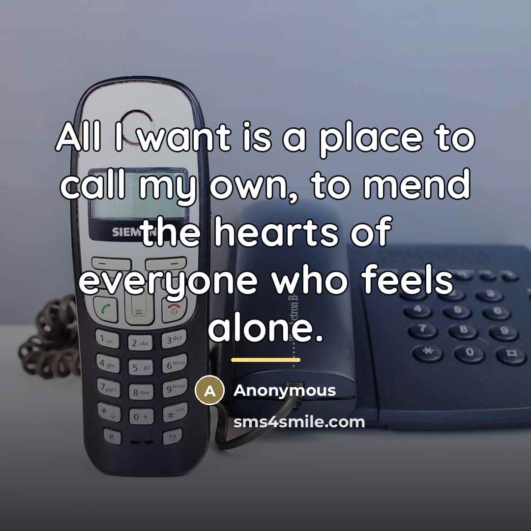“All I want is a place to call my own,…” quote by Anonymous