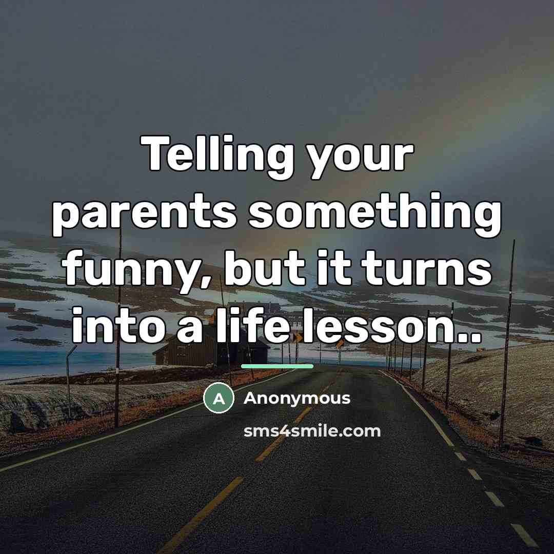 “Telling your parents something funny, but it turns into a…” quote by Anonymous