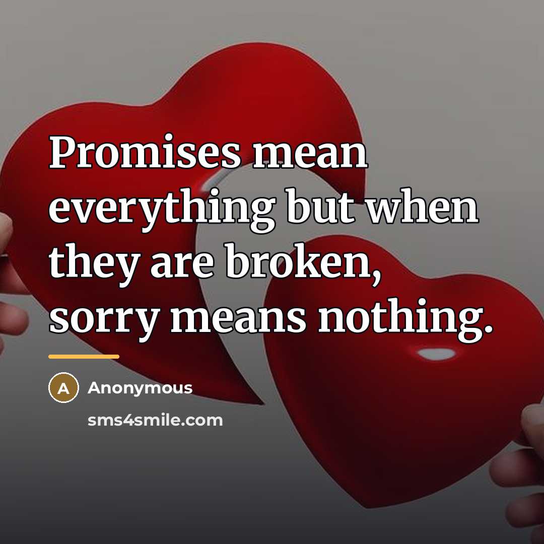 “Promises mean everything but when they are broken, sorry means…” quote by Anonymous