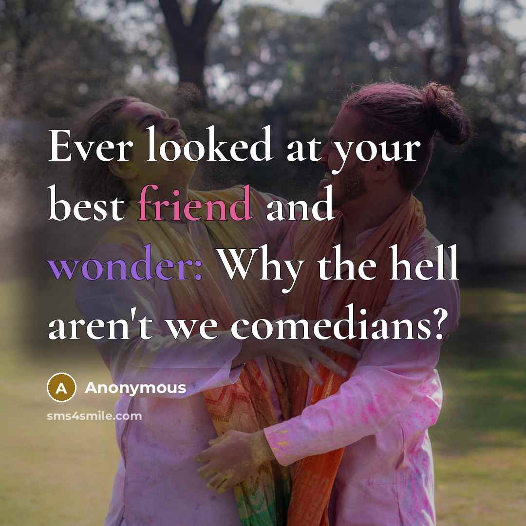 “Ever looked at your best friend and wonder: Why the…” quote by Anonymous