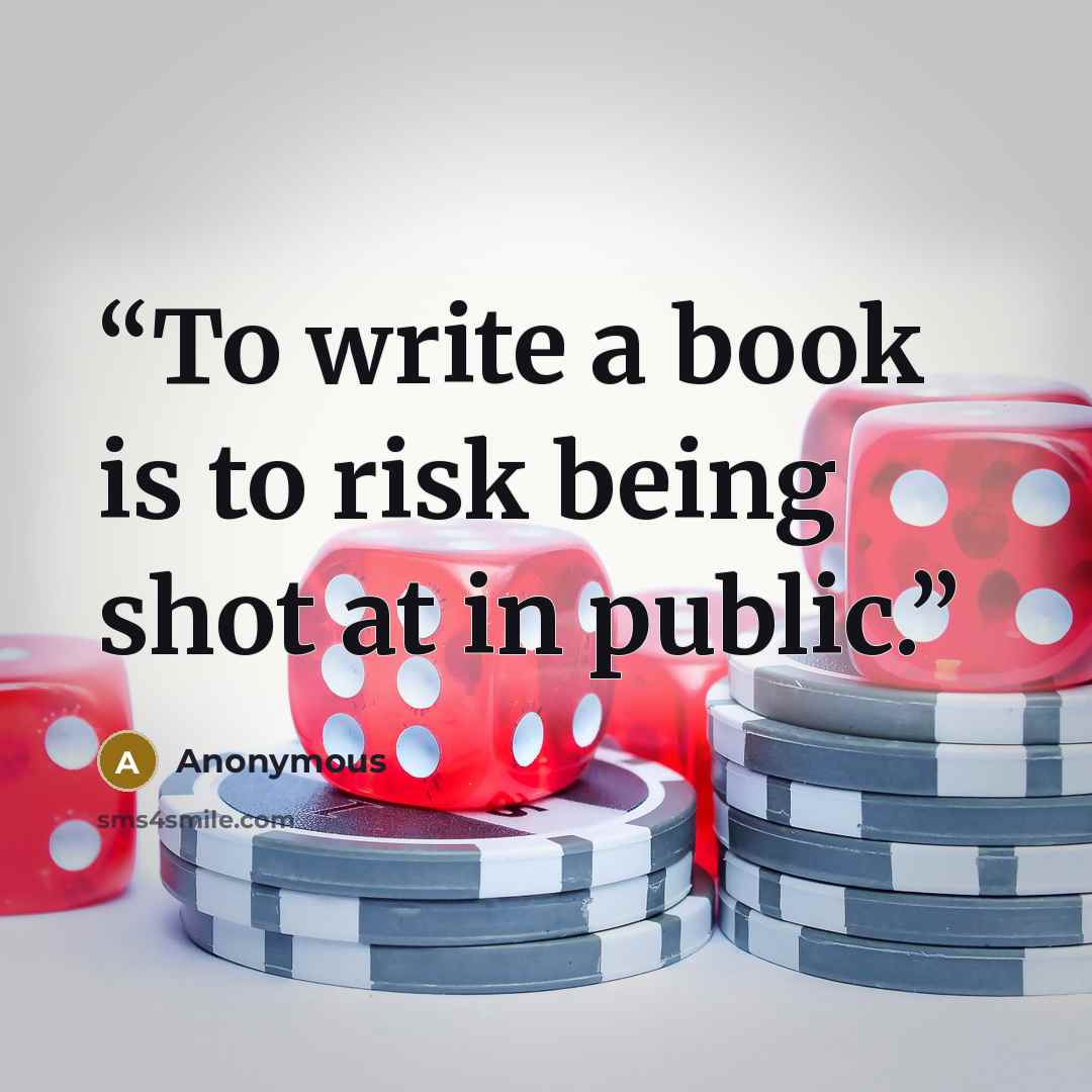 “To write a book is to risk being shot at in public.” quote by Anonymous