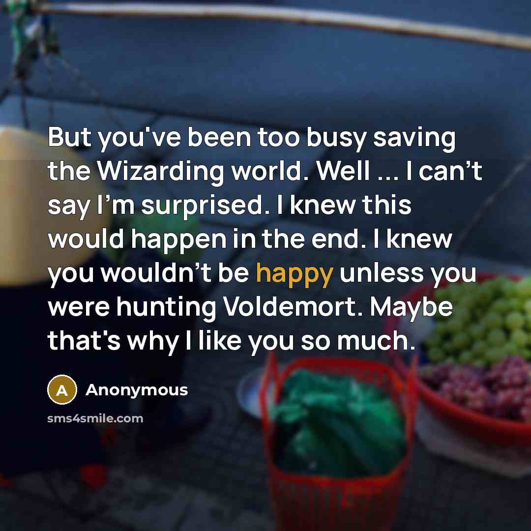 “But you've been too busy saving the Wizarding world. Well…” quote by Anonymous