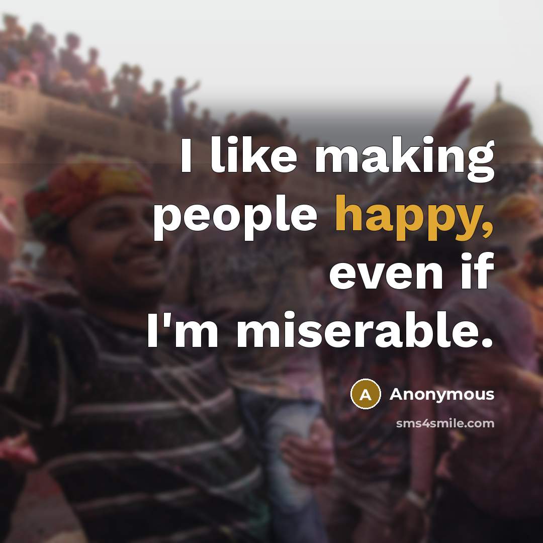 “I like making people happy, even if I'm miserable.…” quote by Anonymous