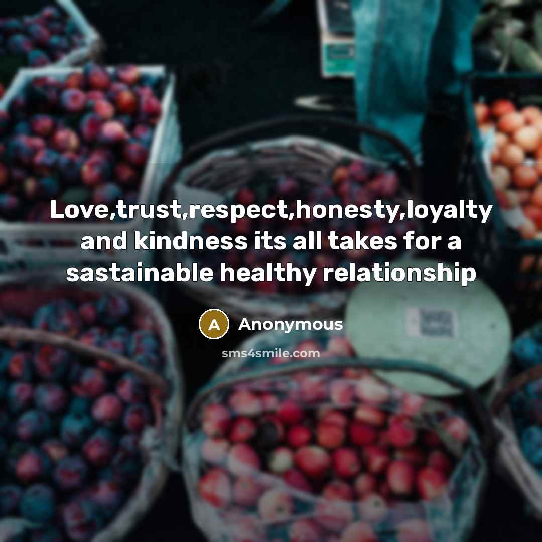 “Love,trust,respect,honesty,loyalty and kindness its all takes for a sastainable healthy…” quote by Anonymous