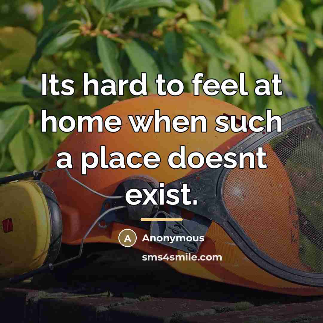 “Its hard to feel at home when such a place…” quote by Anonymous