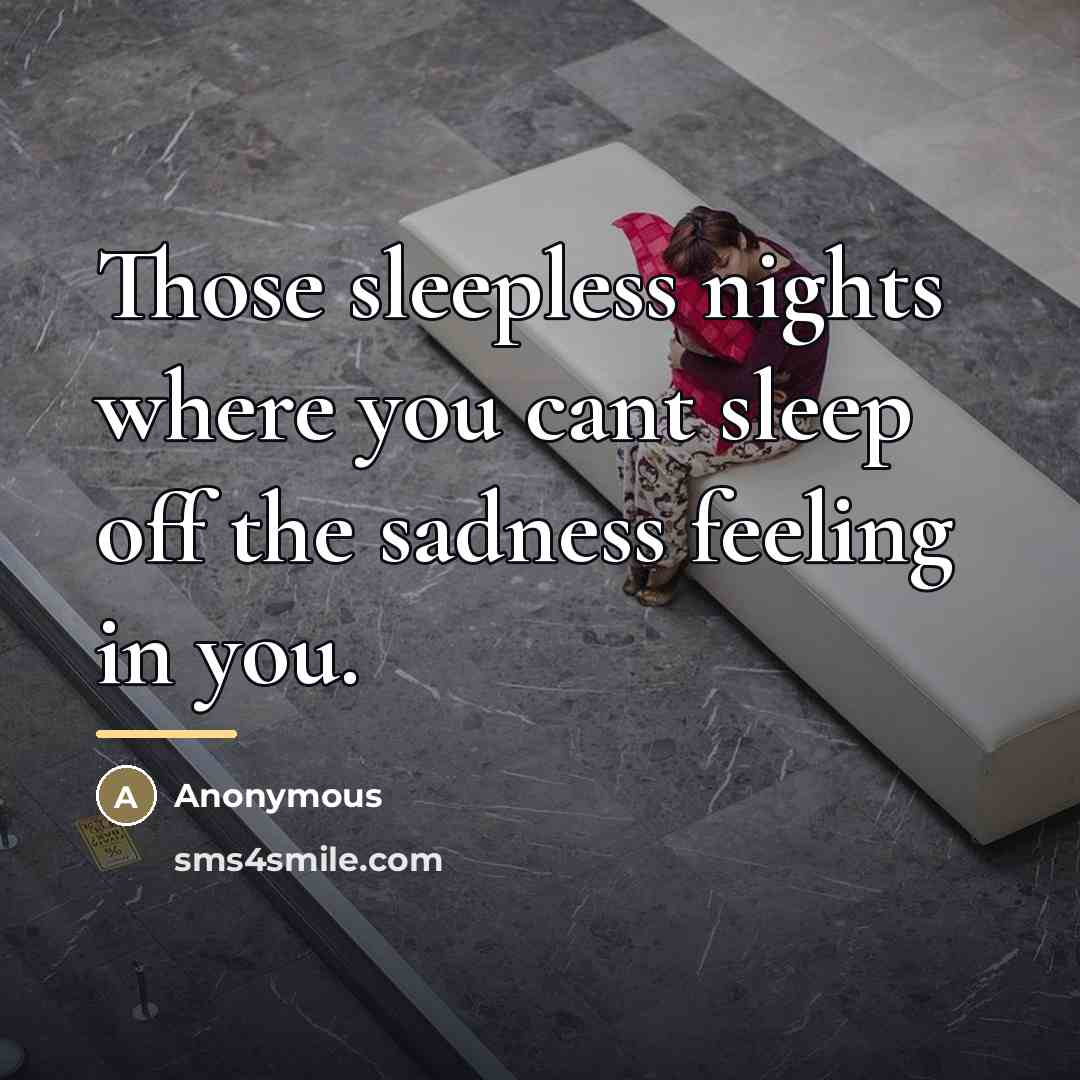 “Those sleepless nights where you cant sleep off the sadness…” quote by Anonymous
