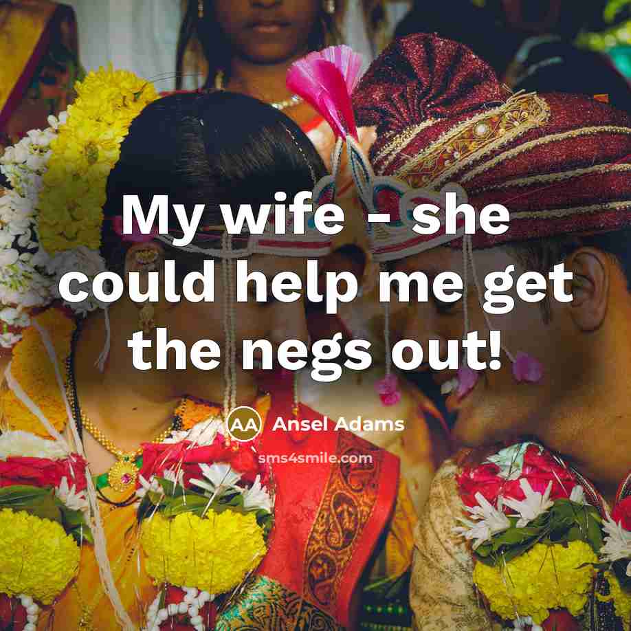 “My wife - she could help me get the negs…” quote by Ansel Adams