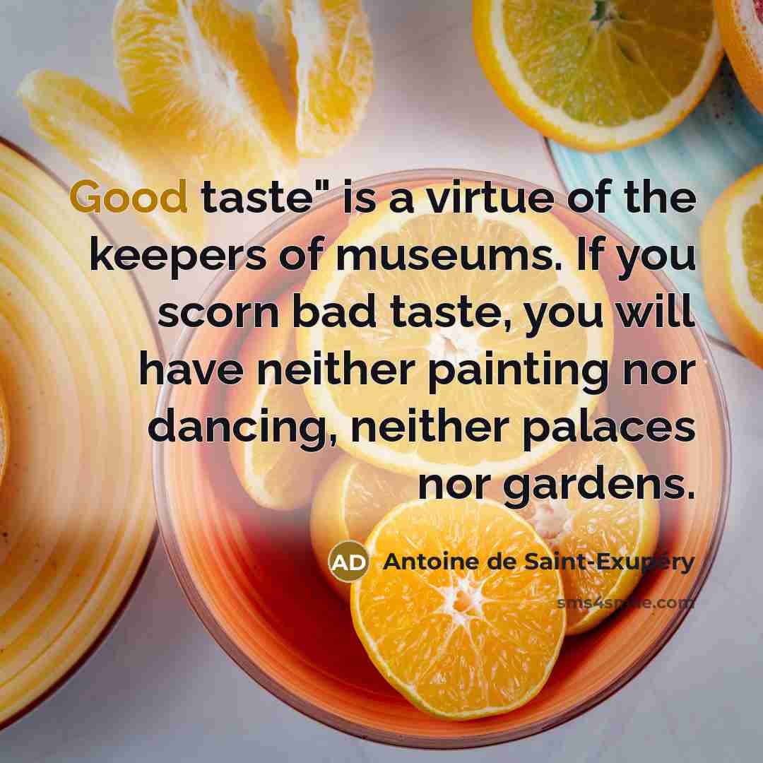 “Good taste" is a virtue of the keepers of museums.…” quote by Antoine de Saint-Exupery