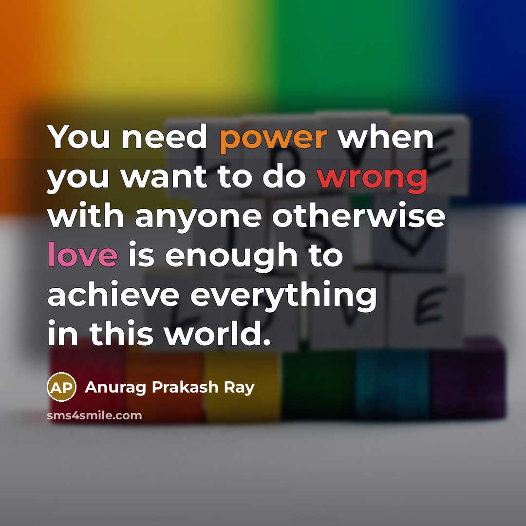 “You need power when you want to do wrong with…” quote by Anurag Prakash Ray
