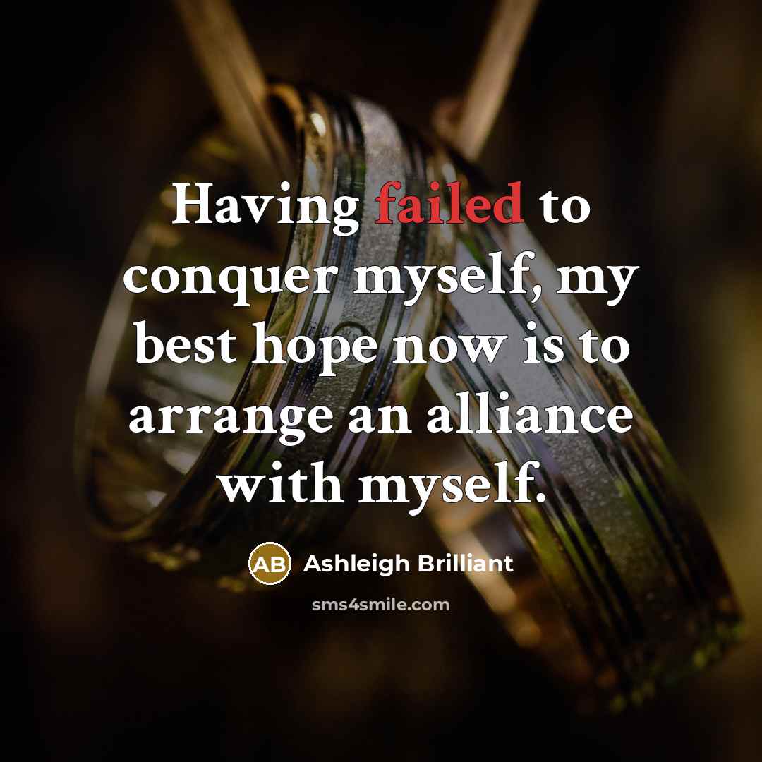 “Having failed to conquer myself, my best hope now is…” quote by Ashleigh Brilliant