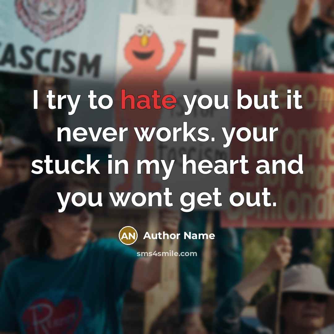 “I try to hate you but it never works. your stuck in my heart and you wont get out.” quote by Author Name