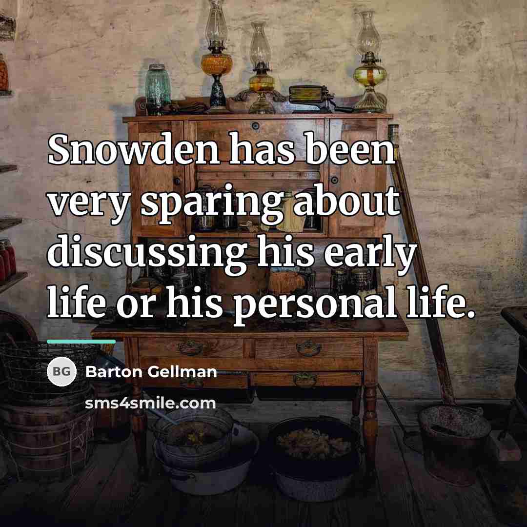 “Snowden has been very sparing about discussing his early life…” quote by Barton Gellman