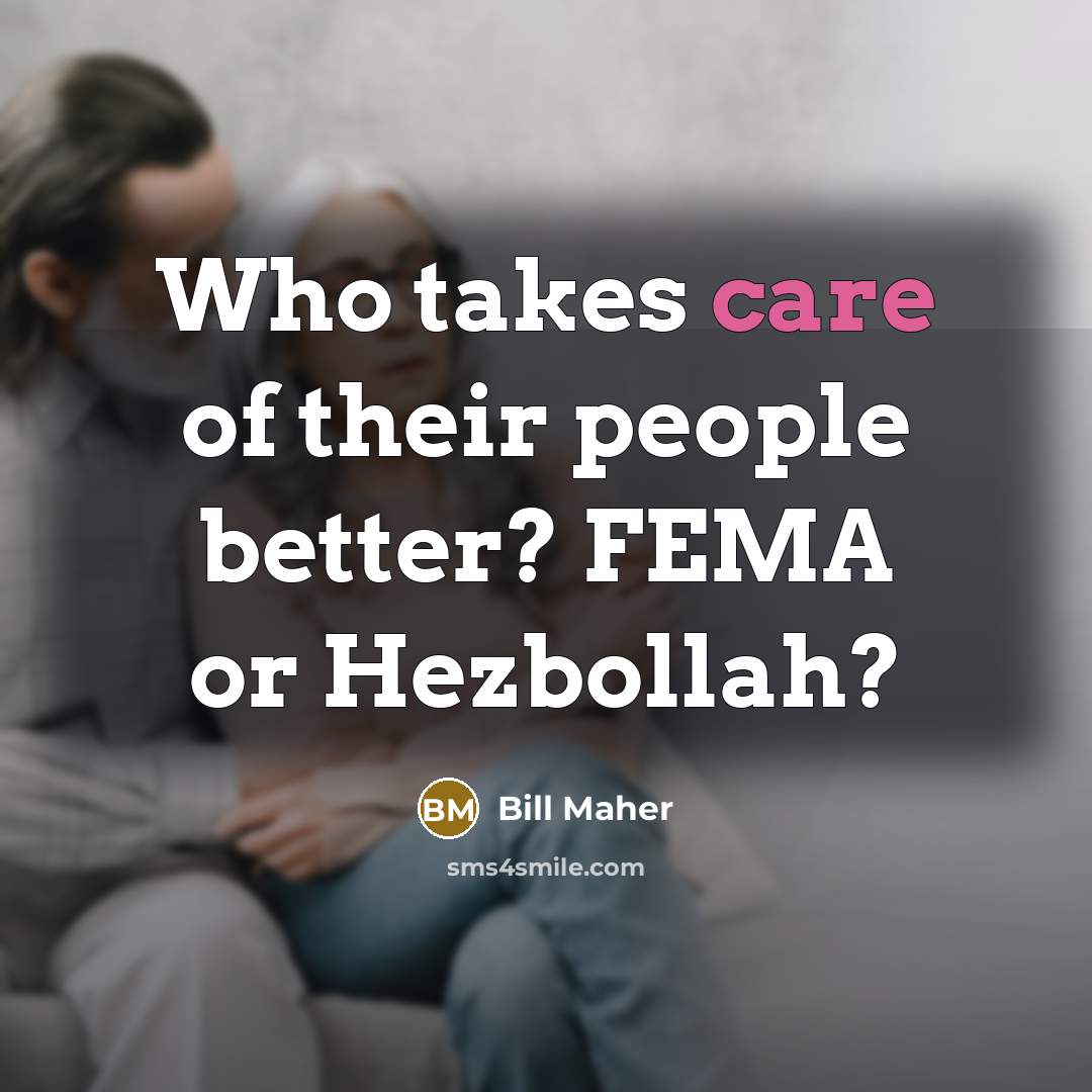“Who takes care of their people better? FEMA or Hezbollah?…” quote by Bill Maher