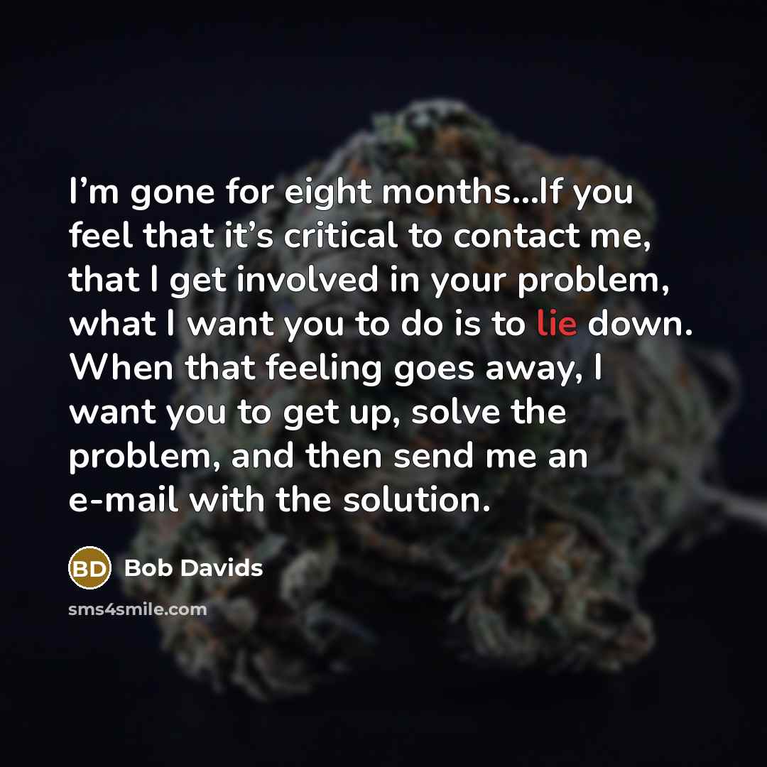 “I’m gone for eight months…If you feel that it’s critical…” quote by Bob Davids