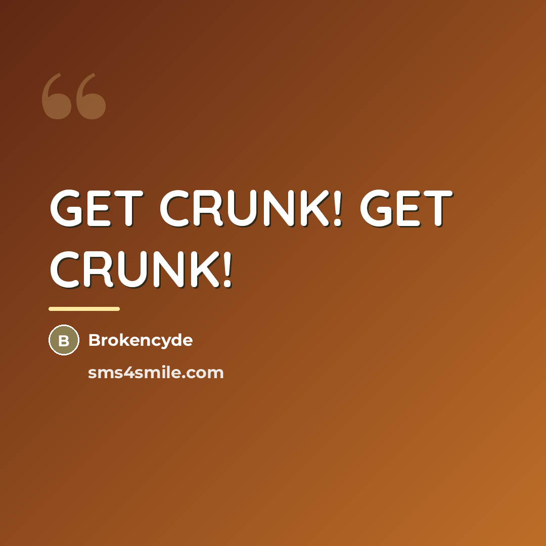 “GET CRUNK! GET CRUNK!…” quote by Brokencyde