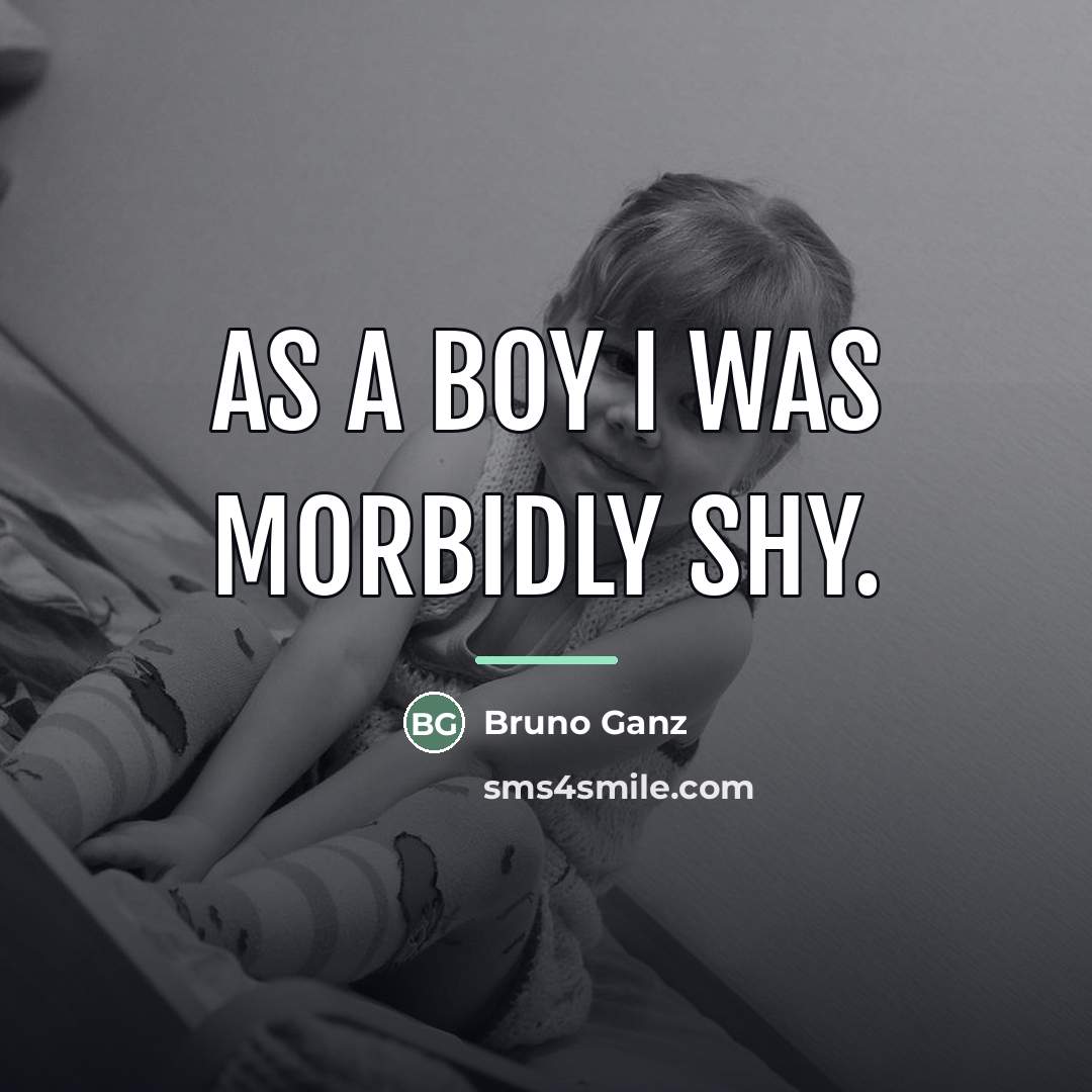 “As a boy I was morbidly shy.…” quote by Bruno Ganz