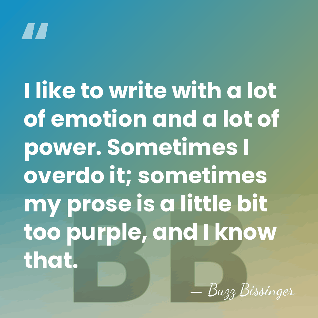 I like to write with a lot of emotion and a lot&hellip; - Buzz Bissinger