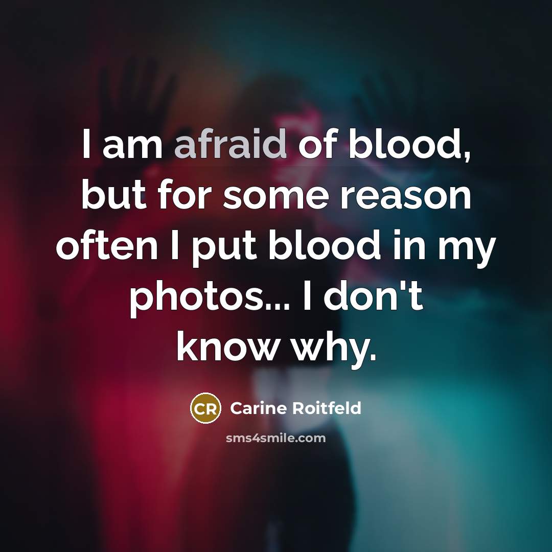 “I am afraid of blood, but for some reason often…” quote by Carine Roitfeld