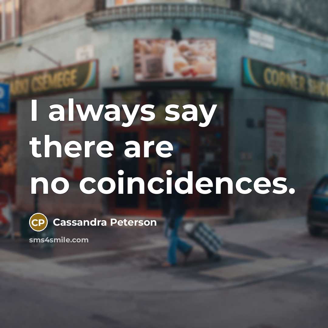 “I always say there are no coincidences.…” quote by Cassandra Peterson