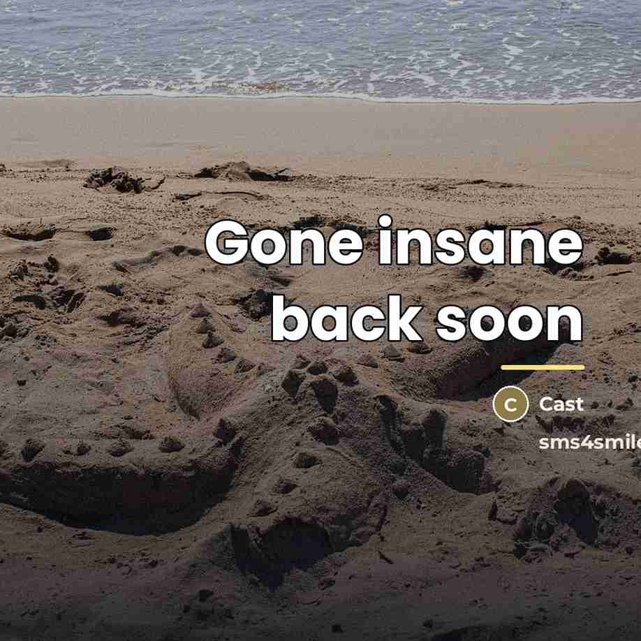 “Gone insane back soon…” quote by Cast