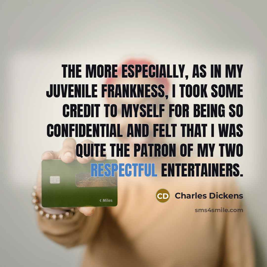“The more especially, as in my juvenile frankness, I took…” quote by Charles Dickens