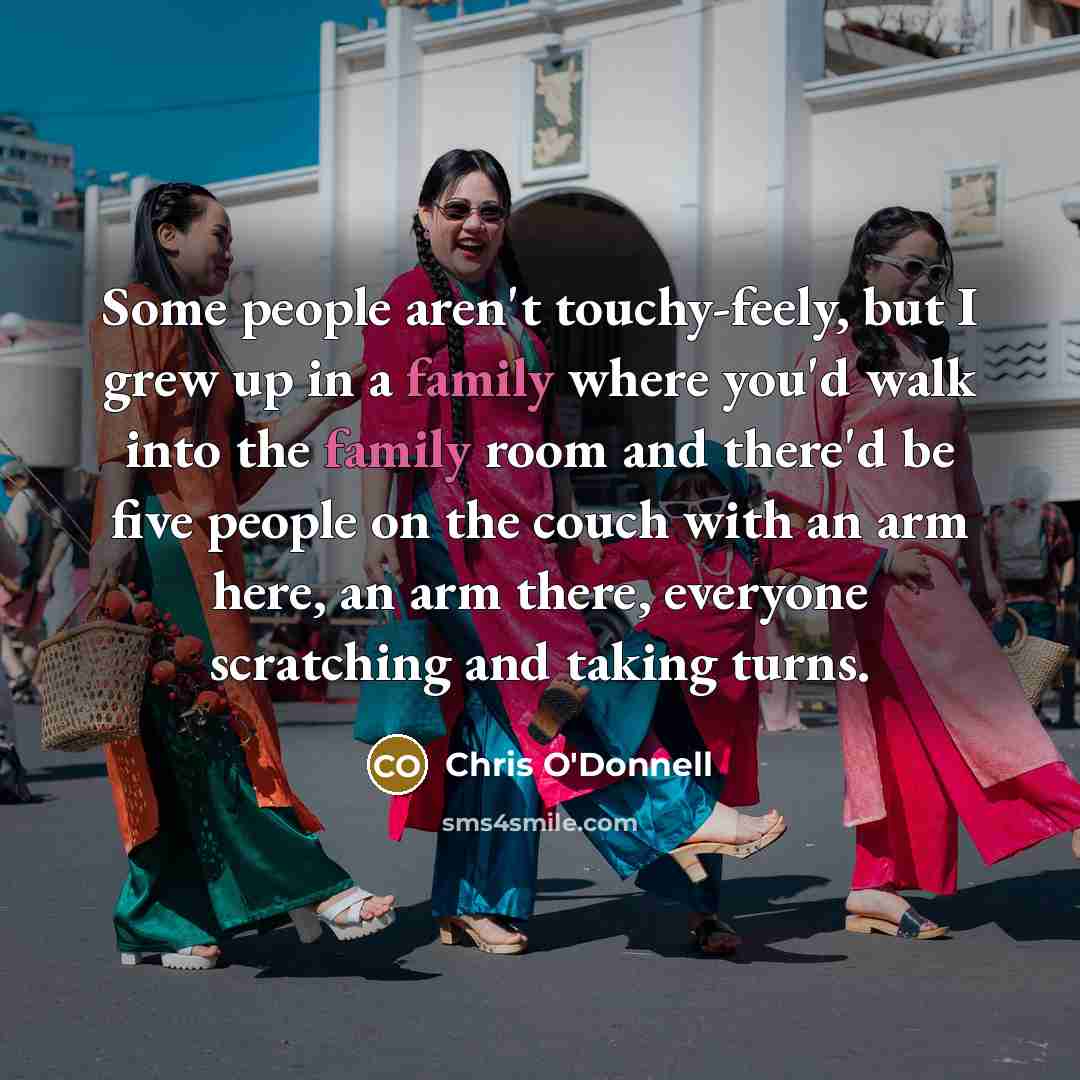 “Some people aren't touchy-feely, but I grew up in a…” quote by Chris O'Donnell