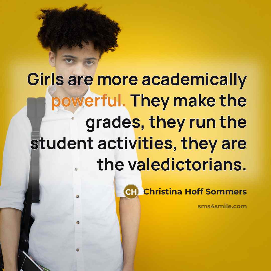 “Girls are more academically powerful. They make the grades, they…” quote by Christina Hoff Sommers