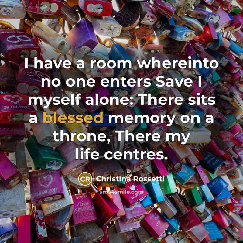 “I have a room whereinto no one enters Save I…” quote by Christina Rossetti