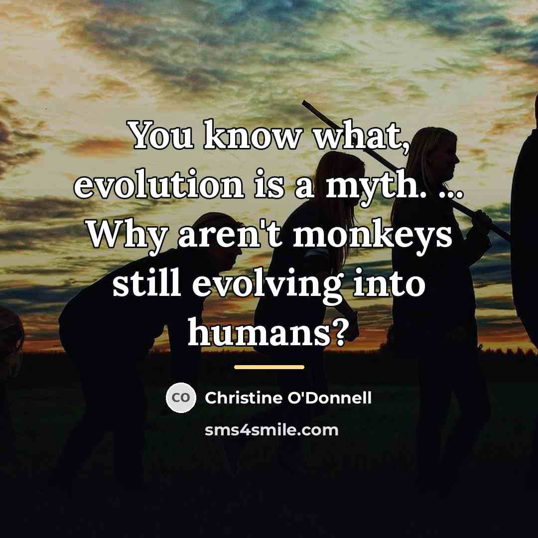 “You know what, evolution is a myth. ... Why aren't…” quote by Christine O'Donnell