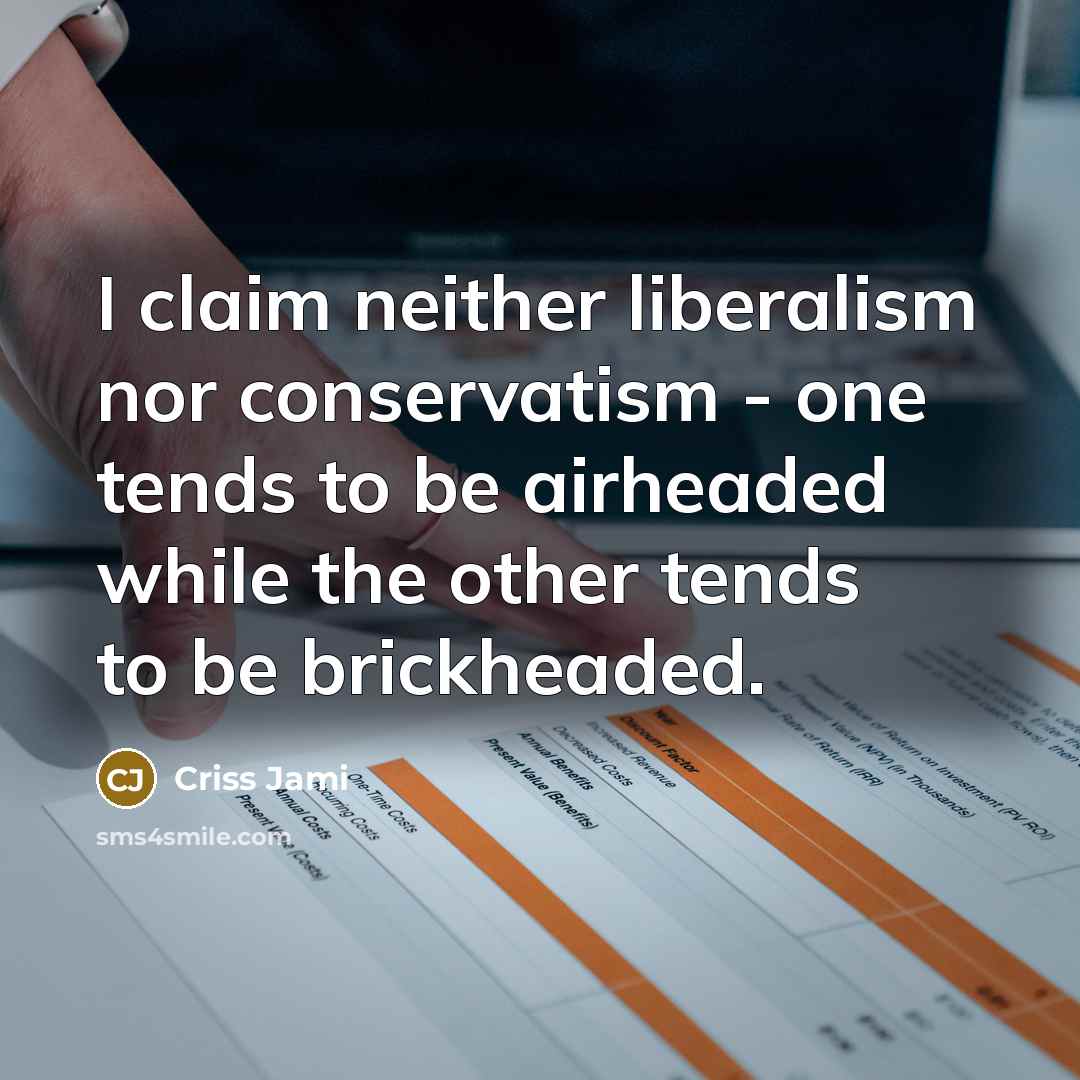 “I claim neither liberalism nor conservatism - one tends to…” quote by Criss Jami