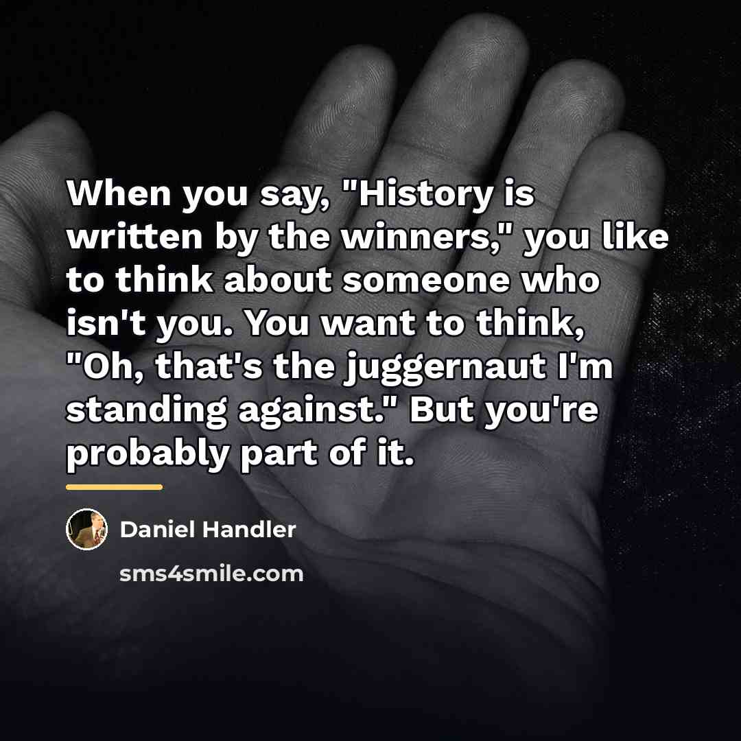 “When you say, "History is written by the winners," you…” quote by Daniel Handler