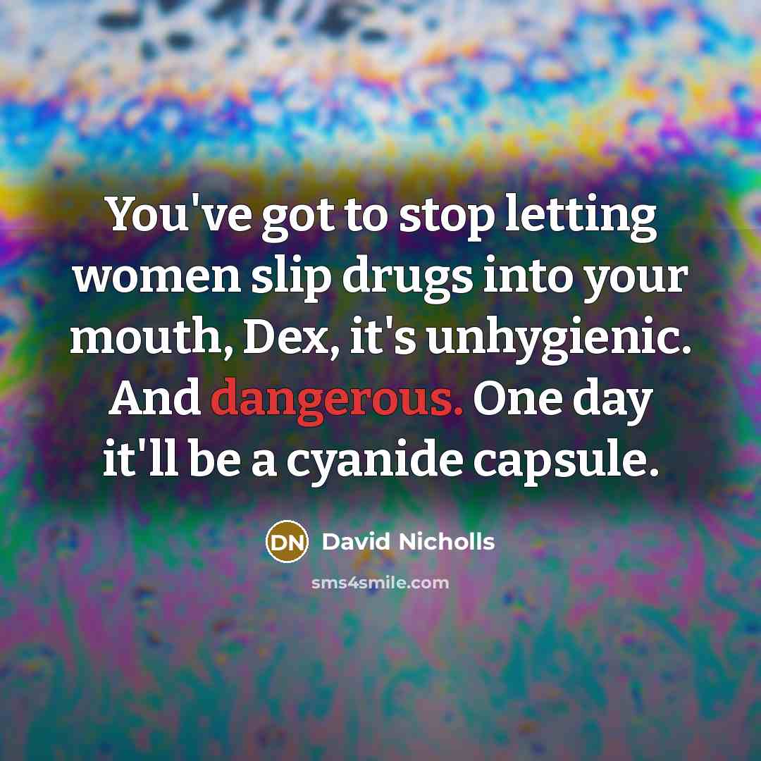 “You've got to stop letting women slip drugs into your…” quote by David Nicholls
