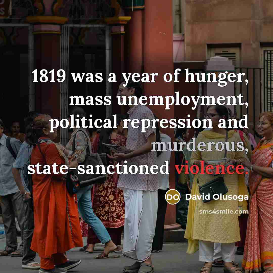 “1819 was a year of hunger, mass unemployment, political repression…” quote by David Olusoga