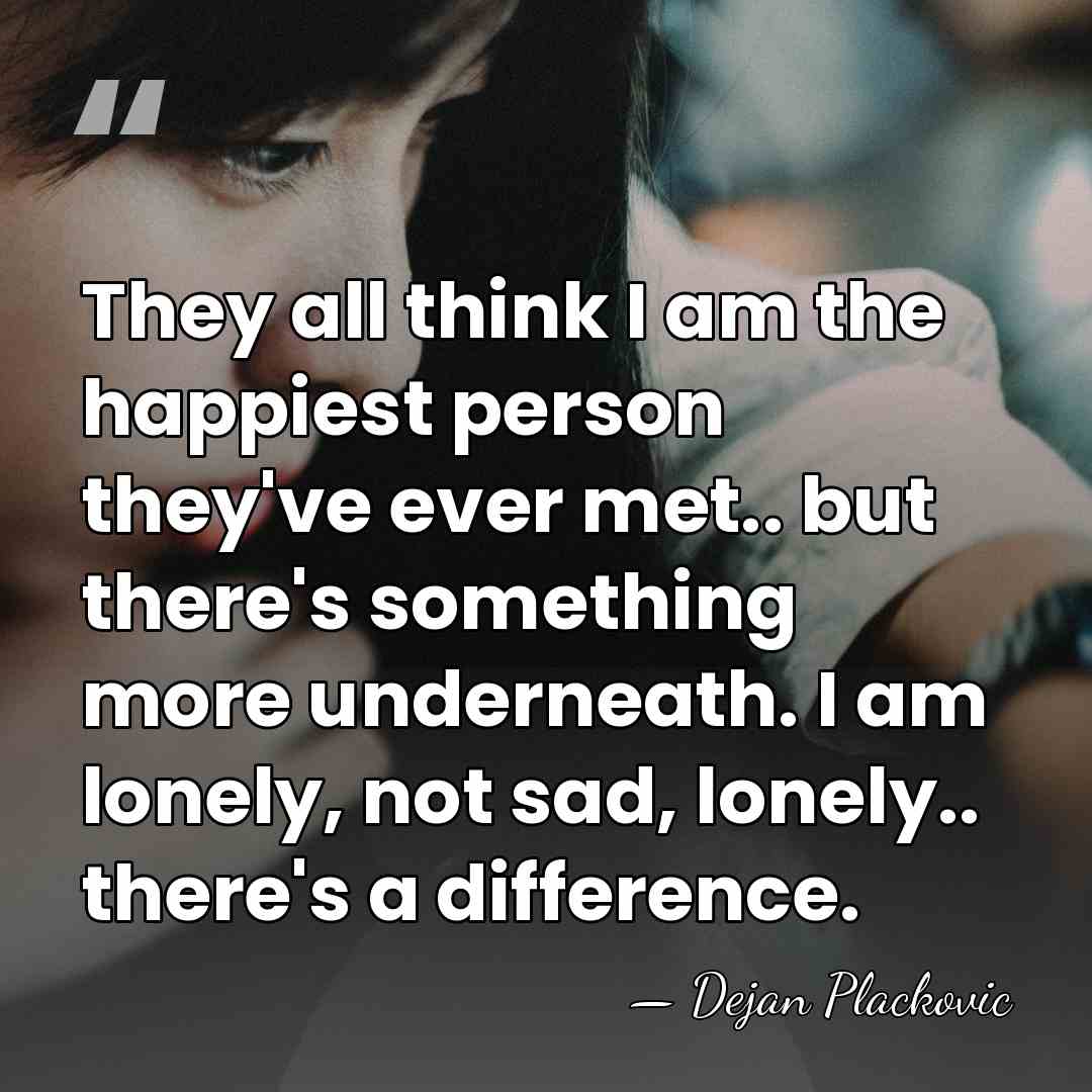 They all think I am the happiest person they've ever met.. but&hellip; - Dejan Plackovic