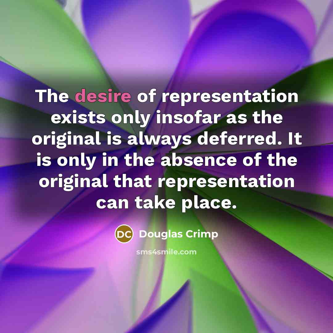 “The desire of representation exists only insofar as the original…” quote by Douglas Crimp