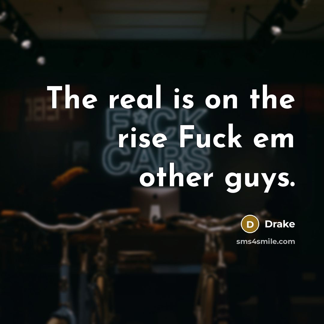 “The real is on the rise Fuck em other guys.…” quote by Drake