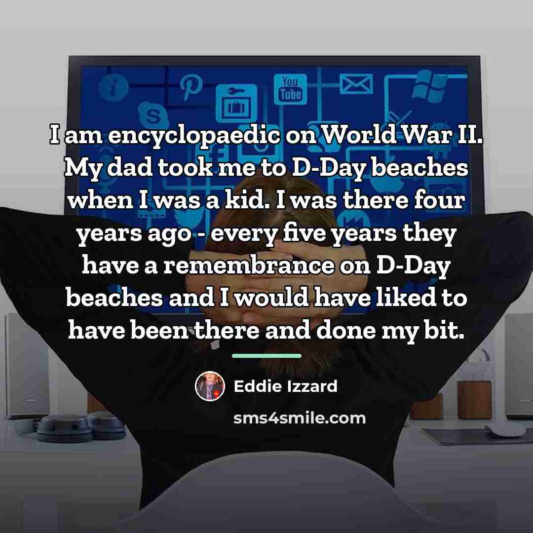 “I am encyclopaedic on World War II. My dad took…” quote by Eddie Izzard