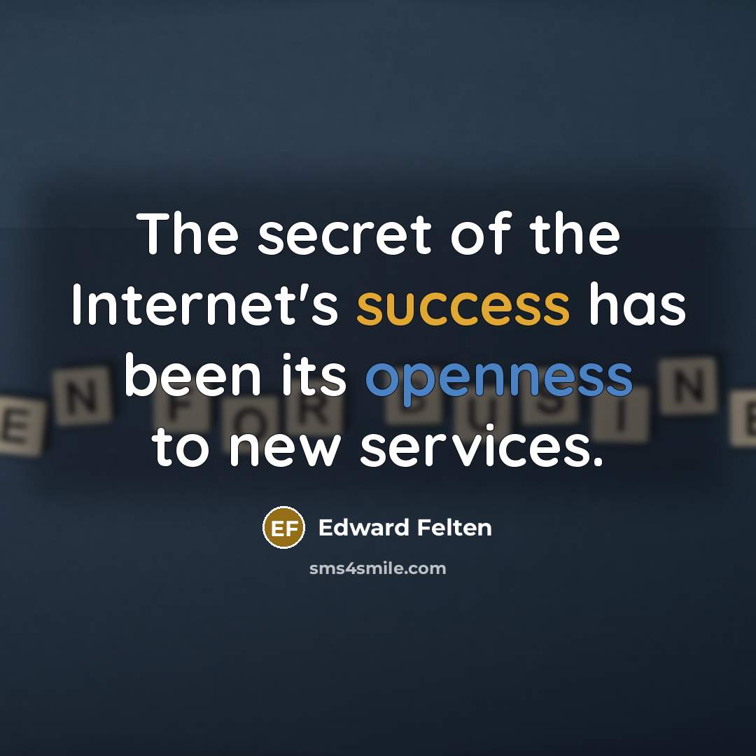 “The secret of the Internet's success has been its openness…” quote by Edward Felten