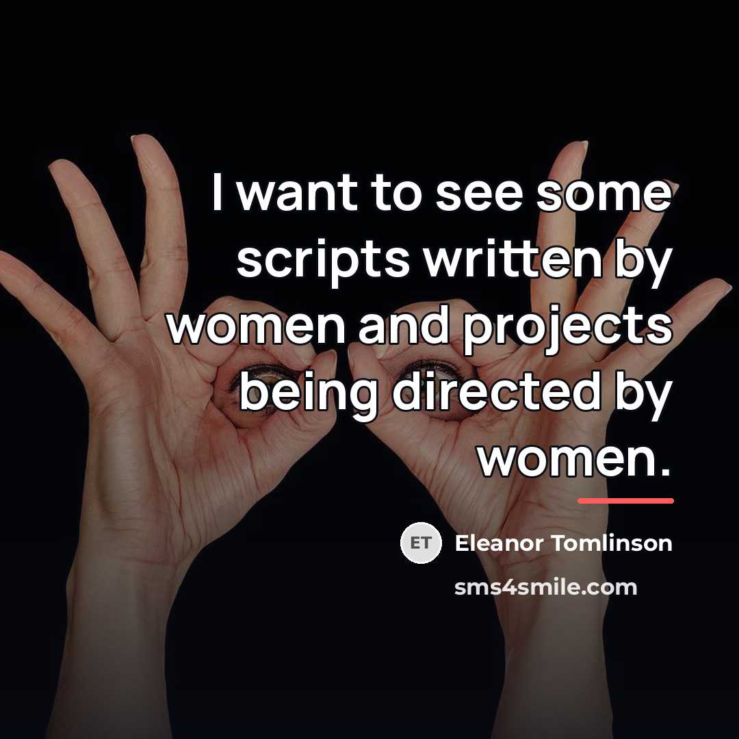 “I want to see some scripts written by women and…” quote by Eleanor Tomlinson