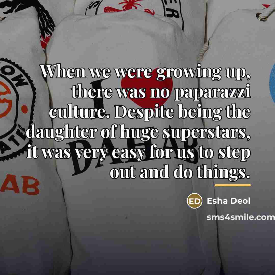 “When we were growing up, there was no paparazzi culture.…” quote by Esha Deol
