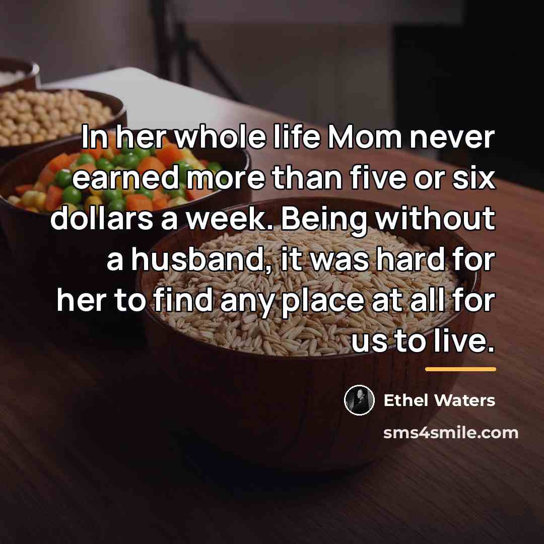“In her whole life Mom never earned more than five…” quote by Ethel Waters
